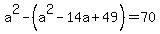 a%5E2+-+%28a%5E2+-+14a+%2B+49%29+=+70