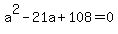 a%5E2+-+21a+%2B+108+=+0