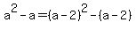 a%5E2+-+a+=+%28a-2%29%5E2+-+%28a-2%29