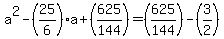 a%5E2-%2825%2F6%29a%2B%28625%2F144%29+=+%28625%2F144%29-%283%2F2%29