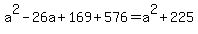 a%5E2-26a%2B169%2B576=a%5E2%2B225