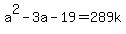 a%5E2-3a-19=289k