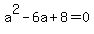 a%5E2-6a%2B8+=+0