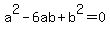 a%5E2-6ab%2Bb%5E2+=+0