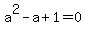 a%5E2-a%2B1+=+0