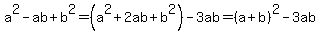 a%5E2-ab%2Bb%5E2=%28a%5E2%2B2ab%2Bb%5E2%29-3ab=%28a%2Bb%29%5E2-3ab