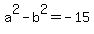 a%5E2-b%5E2=-15