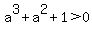 a%5E3%2Ba%5E2%2B1%3E0