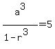 a%5E3%2F%281-r%5E3%29=5