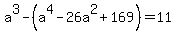 a%5E3+-+%28a%5E4+-+26+a%5E2+%2B+169%29+=+11