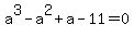 a%5E3+-+a%5E2+%2B+a+-+11+=+0