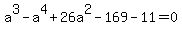 a%5E3+-+a%5E4+%2B+26a%5E2+-+169+-11=0