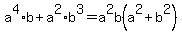 a%5E4%2Ab+%2B+a%5E2%2A+b%5E3+=+a%5E2b%28a%5E2+%2B+b%5E2%29