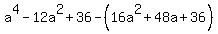a%5E4+-+12+a%5E2+%2B+36-%2816+a%5E2+%2B+48+a+%2B+36%29