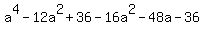 a%5E4+-+12+a%5E2+%2B+36-16+a%5E2+-+48+a+-+36