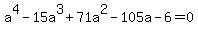 a%5E4+-+15+a%5E3+%2B+71+a%5E2+-+105+a+-+6=0