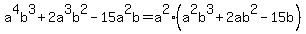 a%5E4b%5E3+%2B+2a%5E3b%5E2-15a%5E2b=a%5E2%2A%28a%5E2b%5E3%2B2ab%5E2-15b%29