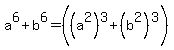 a%5E6+%2B+b%5E6+=+%28%28a%5E2%29%5E3+%2B+%28b%5E2%29%5E3%29