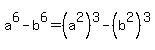 a%5E6-b%5E6=%28a%5E2%29%5E3-%28b%5E2%29%5E3