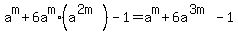a%5Em%2B6a%5Em%2A%28a%5E%282m%29%29-1=a%5Em%2B6a%5E%283m%29-1