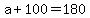 a+%2B+100+=+180
