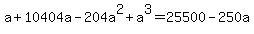 a+%2B+10404a-204a%5E2%2Ba%5E3=25500-250a