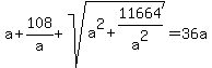 a+%2B+108%2Fa+%2B+sqrt%28a%5E2+%2B+11664%2Fa%5E2%29+=+36a