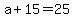 a+%2B+15+=+25