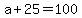 a+%2B+25+=+100