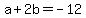 a+%2B+2b+=+-12