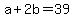 a+%2B+2b+=+39