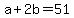 a+%2B+2b+=+51