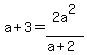 a+%2B+3+=+2a%5E2+%2F%28a%2B2%29
