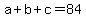 a+%2B+b%2B+c+=+84