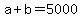 a+%2B+b+=+5000