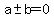 a+%2B-b+=+0