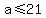 a+%3C=+21