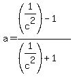 a+=+%28%281%2Fc%5E2%29-1%29%2F%28%281%2Fc%5E2%29%2B1%29