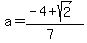 a+=+%28-4%2Bsqrt%282%29%29%2F%287%29