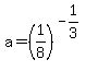 a+=+%281%2F8%29%5E%28-1%2F3%29