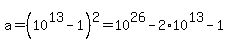 a+=+%2810%5E13+-+1%29%5E2+=+10%5E26+-+2%2A10%5E13+-+1