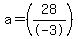 a+=+%2828%2F-3%29