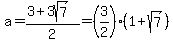 a+=+%283+%2B+3sqrt%287%29%29%2F2+=+%283%2F2%29%2A%281+%2B+sqrt%287%29%29