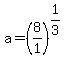 a+=+%288%2F1%29%5E%281%2F3%29