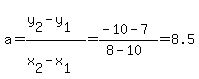 a+=+%28y%5B2%5D-y%5B1%5D%29%2F%28x%5B2%5D-x%5B1%5D%29+=+%28-10-7%29%2F%288-10%29+=+8.5