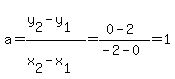 a+=+%28y%5B2%5D-y%5B1%5D%29%2F%28x%5B2%5D-x%5B1%5D%29+=+%280-2%29%2F%28-2-0%29+=+1