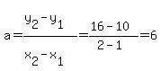 a+=+%28y%5B2%5D-y%5B1%5D%29%2F%28x%5B2%5D-x%5B1%5D%29+=+%2816-10%29%2F%282-1%29+=+6
