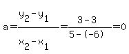 a+=+%28y%5B2%5D-y%5B1%5D%29%2F%28x%5B2%5D-x%5B1%5D%29+=+%283-3%29%2F%285--6%29+=+0