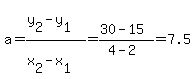 a+=+%28y%5B2%5D-y%5B1%5D%29%2F%28x%5B2%5D-x%5B1%5D%29+=+%2830-15%29%2F%284-2%29+=+7.5