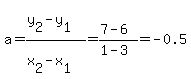 a+=+%28y%5B2%5D-y%5B1%5D%29%2F%28x%5B2%5D-x%5B1%5D%29+=+%287-6%29%2F%281-3%29+=+-0.5